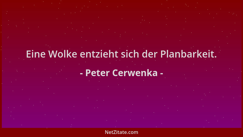 Peter Cerwenka - Eine Wolke entzieht sich der Planbarkeit....