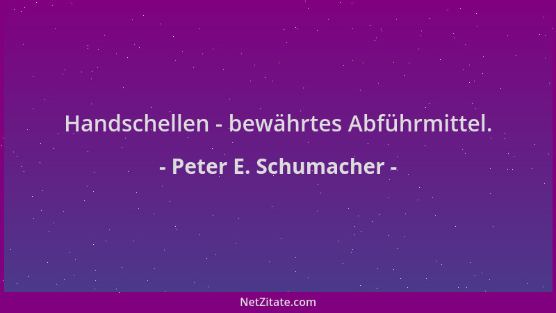 Peter E. Schumacher - Handschellen - bewährtes Abführmittel....