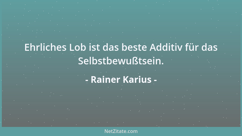 Rainer Karius - Ehrliches Lob ist das beste Additiv für das Selbstbewußtsein....