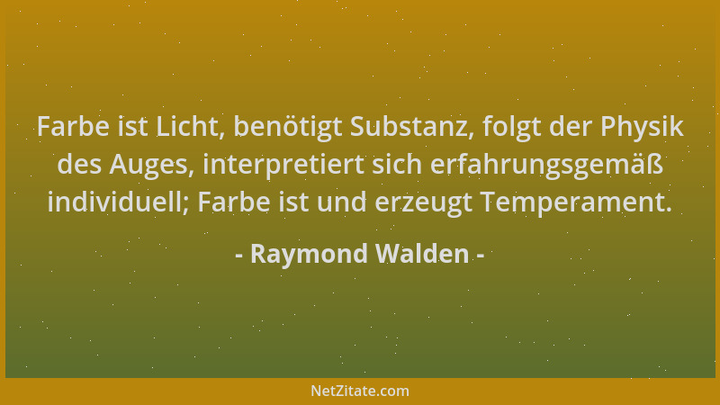 Raymond Walden - Farbe ist Licht, benötigt Substanz, folgt der Physik des Auges, interpretiert sich erfahrungsgemäß individ...