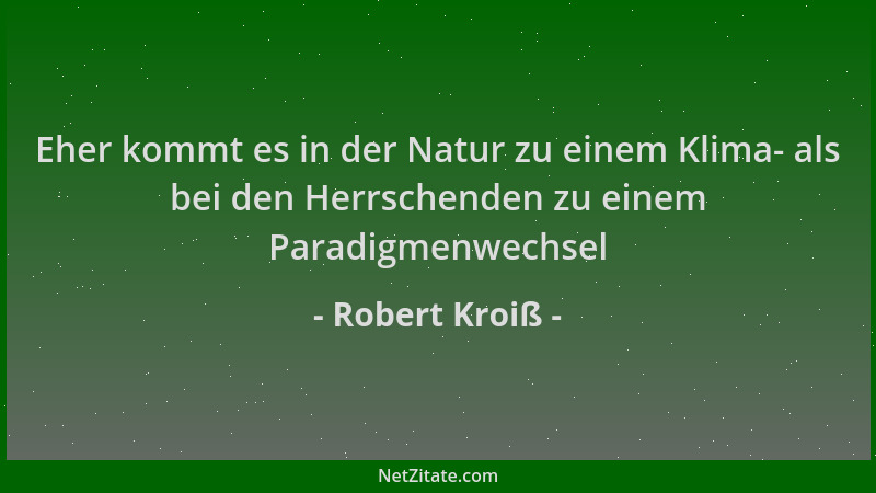 Robert Kroiß - Eher kommt es in der Natur zu einem Klima- als bei den Herrschenden zu einem Paradigmenwechsel...