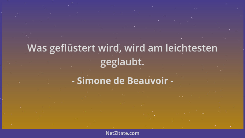 Simone de Beauvoir - Was geflüstert wird, wird am leichtesten geglaubt....