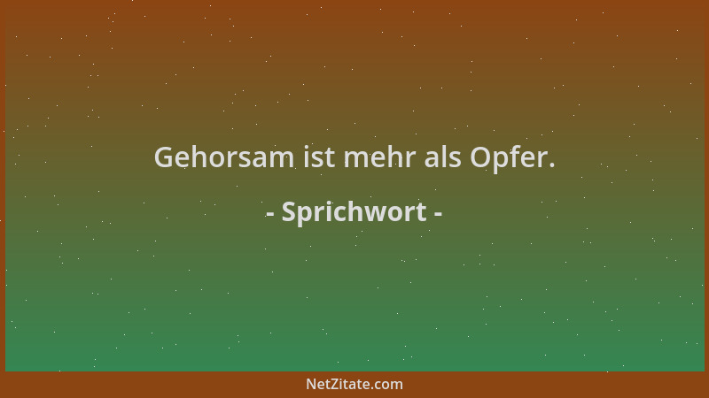 Sprichwort - Gehorsam ist mehr als Opfer....