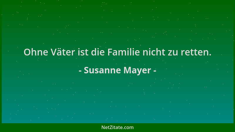 Susanne Mayer - Ohne Väter ist die Familie nicht zu retten....