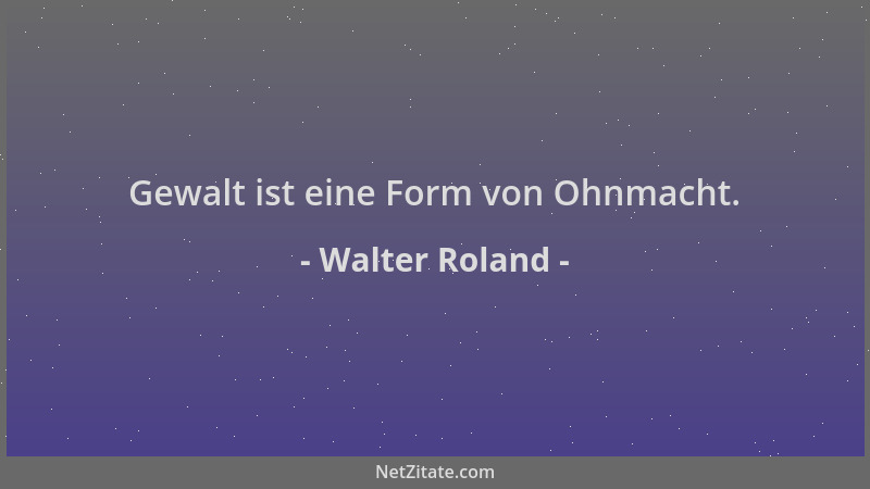 Walter Roland - Gewalt ist eine Form von Ohnmacht....