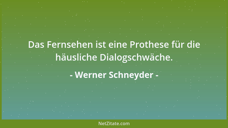 Werner Schneyder - Das Fernsehen ist eine Prothese für die häusliche Dialogschwäche....