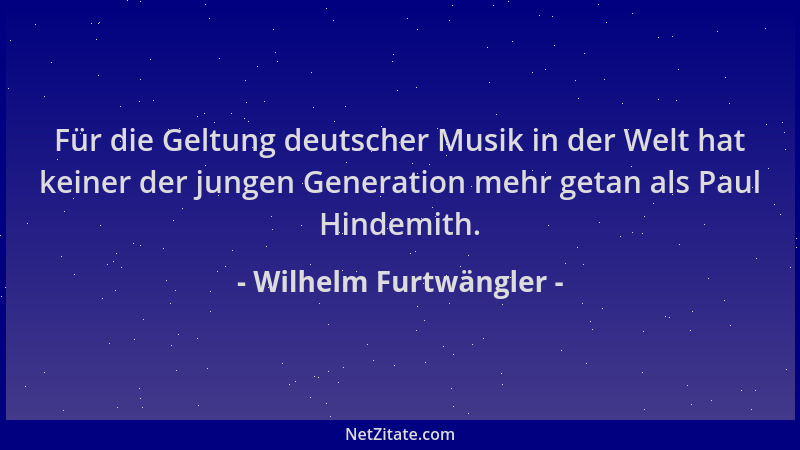 Wilhelm Furtwängler - Für die Geltung deutscher Musik in der Welt hat keiner der jungen Generation mehr getan als Paul Hind...