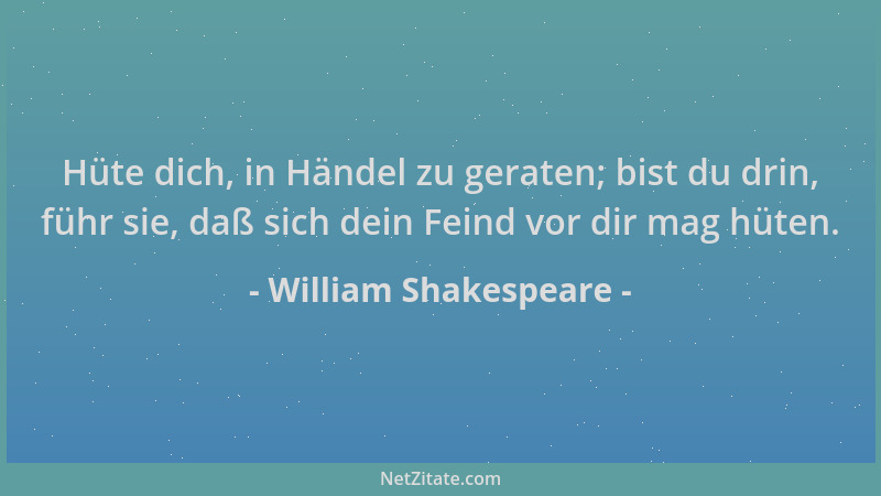 William Shakespeare - Hüte dich, in Händel zu geraten; bist du drin, führ sie, daß sich dein Feind vor dir mag hüten....