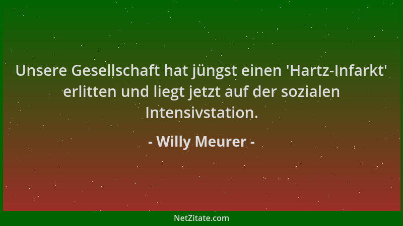 Willy Meurer - Unsere Gesellschaft hat jüngst einen  'Hartz-Infarkt ' erlitten und liegt jetzt auf der sozialen Intensivstati...