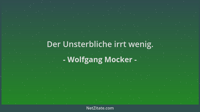 Wolfgang Mocker - Der Unsterbliche irrt wenig....
