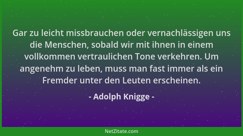 Adolph Knigge - Gar zu leicht missbrauchen oder vernachlässigen uns die Menschen, sobald wir mit ihnen in einem vollkommen...