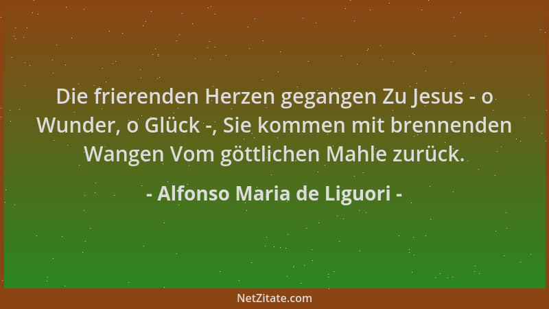 Alfonso Maria de Liguori - Die frierenden Herzen gegangen Zu Jesus - o Wunder, o Glück -, Sie kommen mit brennenden Wangen...