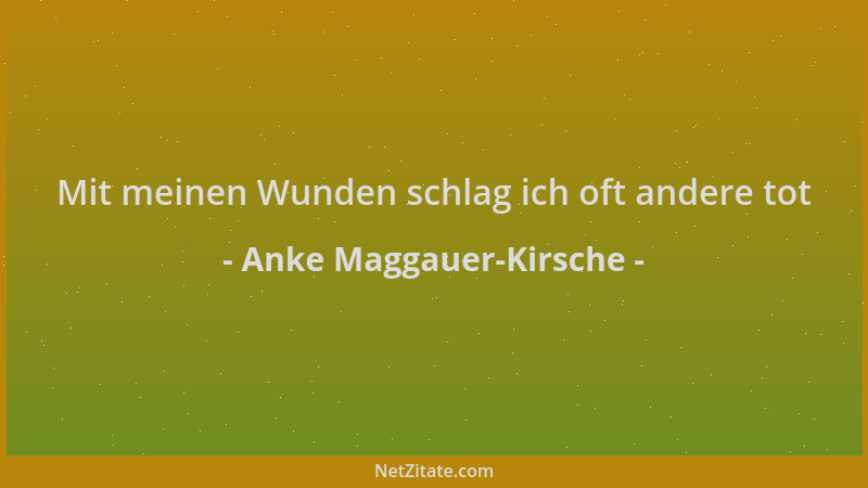 Anke Maggauer-Kirsche - Mit meinen Wunden schlag ich oft andere tot...
