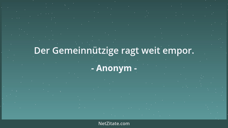 Anonym - Der Gemeinnützige ragt weit empor....