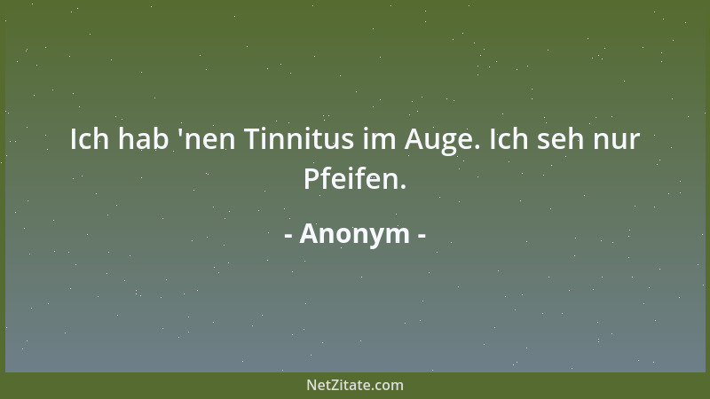Anonym - Ich hab  'nen Tinnitus im Auge. Ich seh nur Pfeifen....
