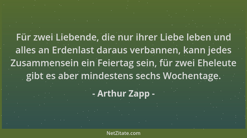 Arthur Zapp - Für zwei Liebende, die nur ihrer Liebe leben und alles an Erdenlast daraus verbannen, kann jedes Zusammensein...