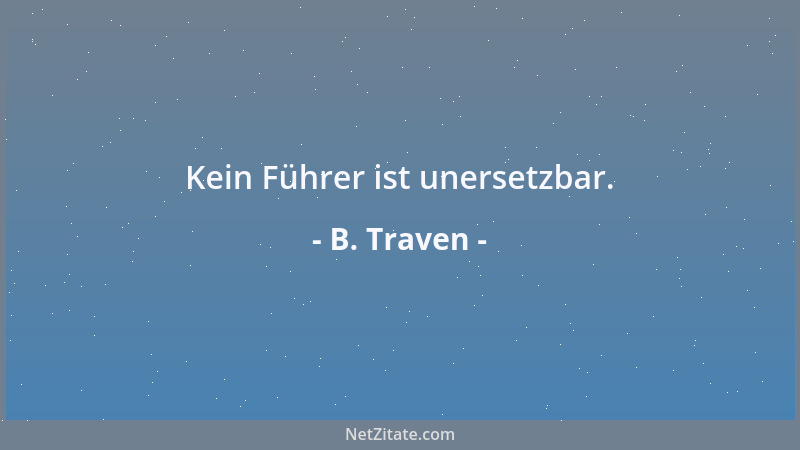 B. Traven - Kein Führer ist unersetzbar....