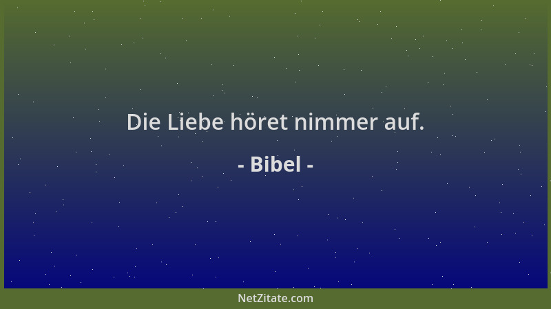 Bibel - Die Liebe höret nimmer auf....