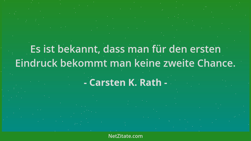 Carsten K. Rath - Es ist bekannt, dass man für den ersten Eindruck bekommt man keine zweite Chance....