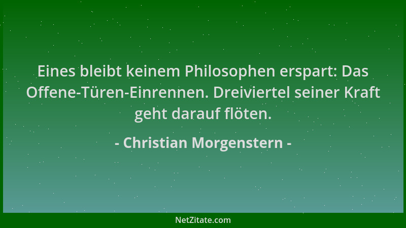 Christian Morgenstern - Eines bleibt keinem Philosophen erspart: Das Offene-Türen-Einrennen. Dreiviertel seiner Kraft geht...