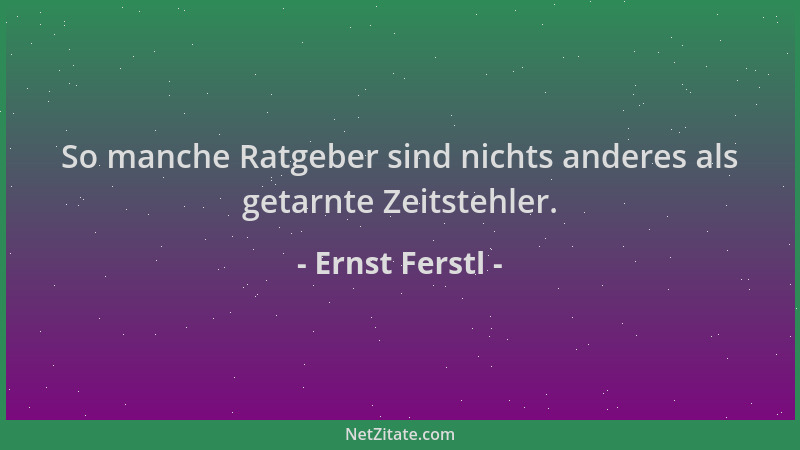 Ernst Ferstl - So manche Ratgeber sind nichts anderes als getarnte Zeitstehler....