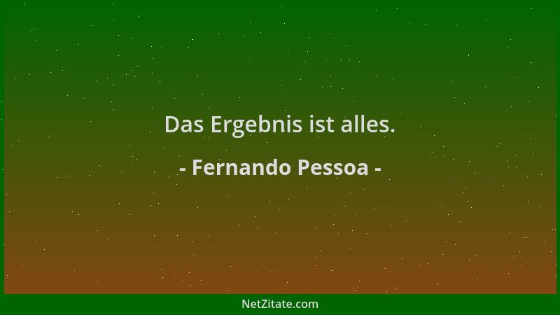 Fernando Pessoa - Das Ergebnis ist alles....
