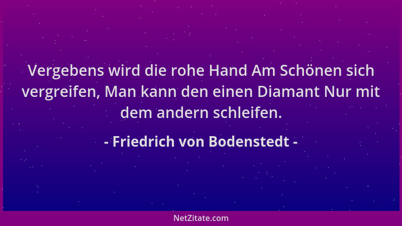 Friedrich von Bodenstedt - Vergebens wird die rohe Hand Am Schönen sich vergreifen, Man kann den einen Diamant Nur mit dem...
