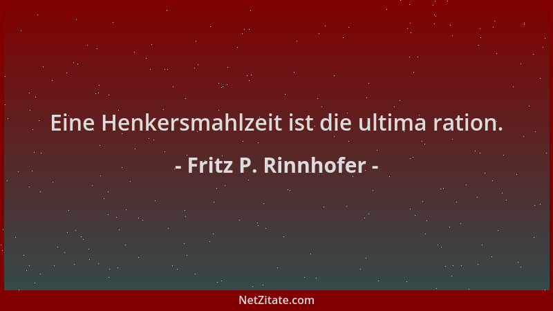 Fritz P. Rinnhofer - Eine Henkersmahlzeit ist die ultima ration....