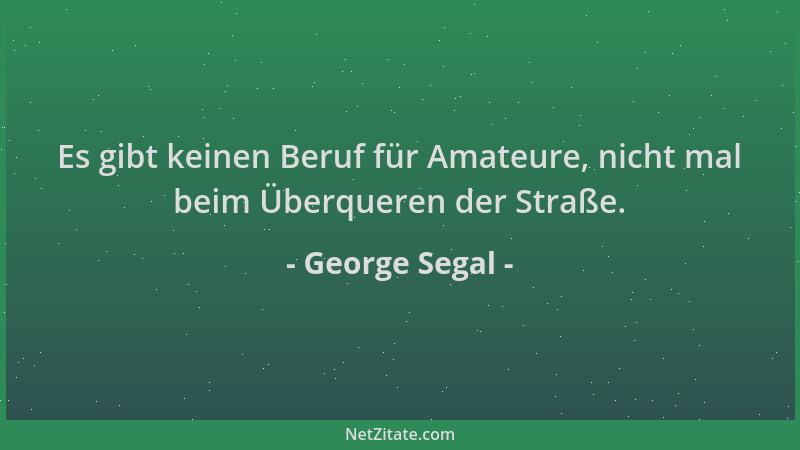 George Segal - Es gibt keinen Beruf für Amateure, nicht mal beim Überqueren der Straße....