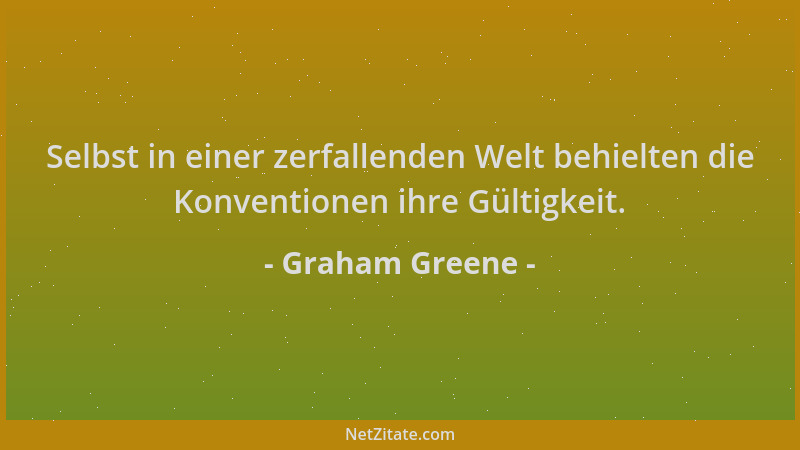 Graham Greene - Selbst in einer zerfallenden Welt behielten die Konventionen ihre Gültigkeit....