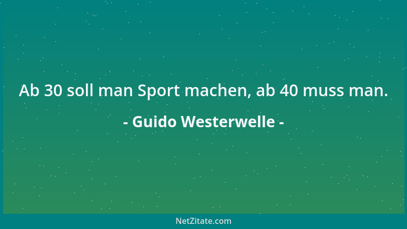 Guido Westerwelle - Ab 30 soll man Sport machen, ab 40 muss man....