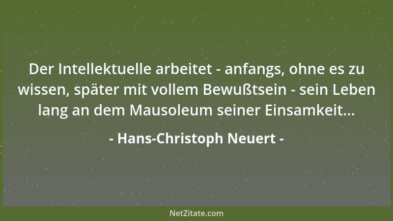 Hans-Christoph Neuert - Der Intellektuelle arbeitet - anfangs, ohne es zu wissen, später mit vollem Bewußtsein - sein Leben...