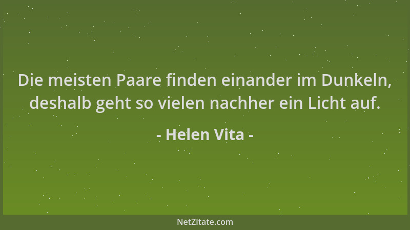 Helen Vita - Die meisten Paare finden einander im Dunkeln, deshalb geht so vielen nachher ein Licht auf....