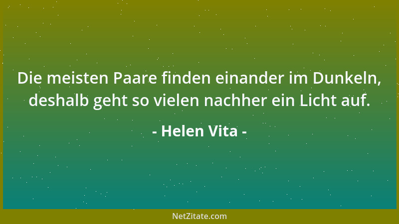 Helen Vita - Die meisten Paare finden einander im Dunkeln, deshalb geht so vielen nachher ein Licht auf....