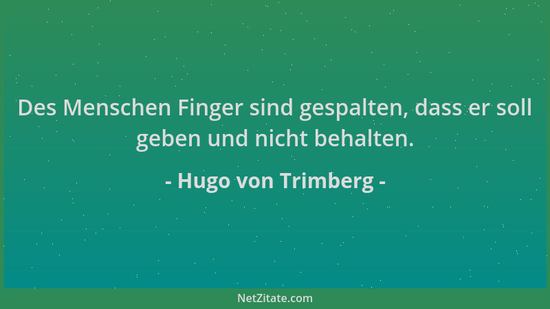 Hugo von Trimberg - Des Menschen Finger sind gespalten, dass er soll geben und nicht behalten....