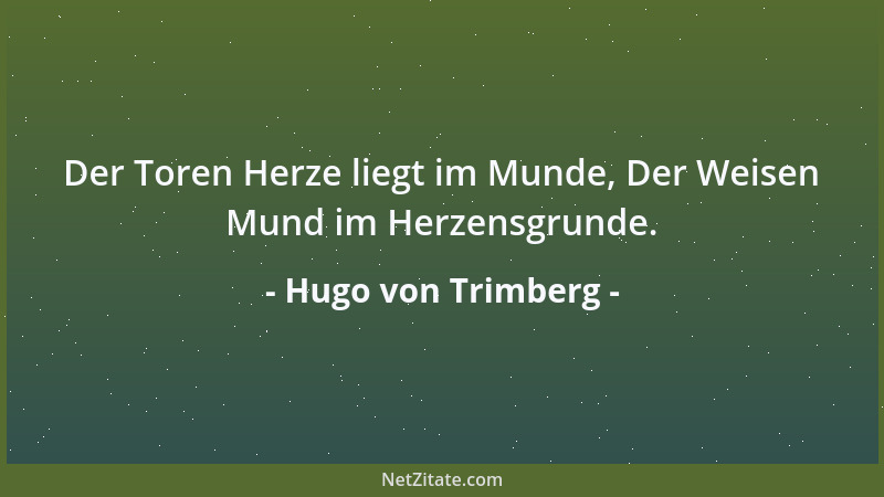 Hugo von Trimberg - Der Toren Herze liegt im Munde, Der Weisen Mund im Herzensgrunde....