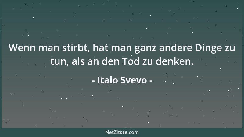 Italo Svevo - Wenn man stirbt, hat man ganz andere Dinge zu tun, als an den Tod zu denken....