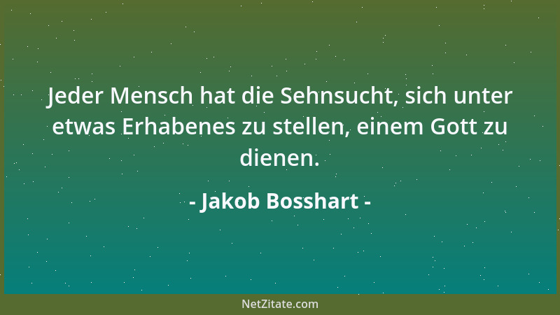 Jakob Bosshart - Jeder Mensch hat die Sehnsucht, sich unter etwas Erhabenes zu stellen, einem Gott zu dienen....