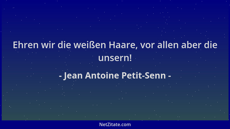 Jean Antoine Petit-Senn - Ehren wir die weißen Haare, vor allen aber die unsern!...