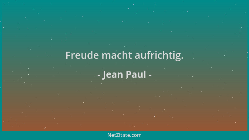 Jean Paul - Freude macht aufrichtig....