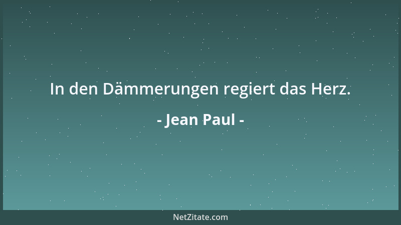 Jean Paul - In den Dämmerungen regiert das Herz....