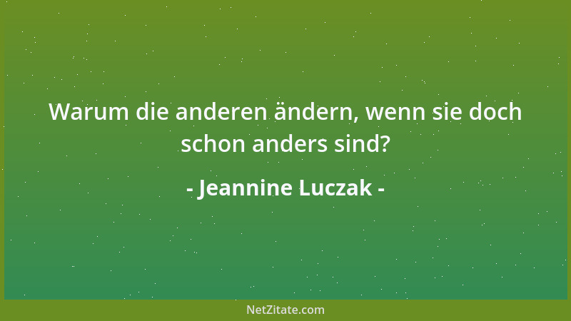 Jeannine Luczak - Warum die anderen ändern, wenn sie doch schon anders sind?...