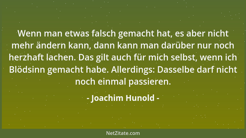 Joachim Hunold - Wenn man etwas falsch gemacht hat, es aber nicht mehr ändern kann, dann kann man darüber nur noch herzhaft...
