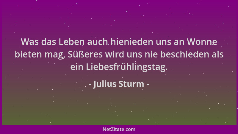 Julius Sturm - Was das Leben auch hienieden uns an Wonne bieten mag, Süßeres wird uns nie beschieden als ein Liebesfrühling...