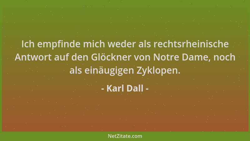 Karl Dall - Ich empfinde mich weder als rechtsrheinische Antwort auf den Glöckner von Notre Dame, noch als einäugigen Zyklo...