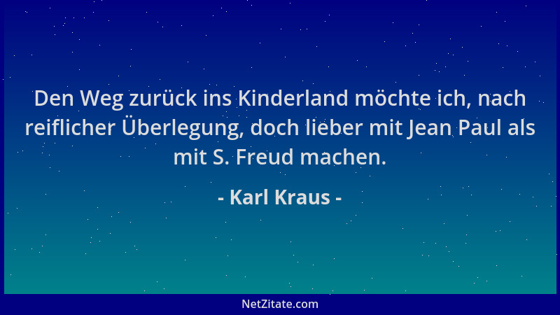 Karl Kraus - Den Weg zurück ins Kinderland möchte ich, nach reiflicher Überlegung, doch lieber mit Jean Paul als mit S. Fre...