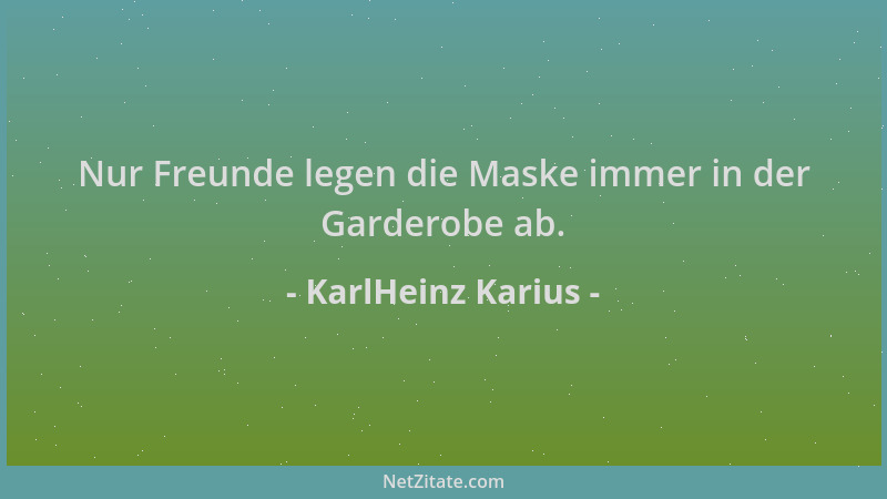KarlHeinz Karius - Nur Freunde legen die Maske immer in der Garderobe ab....