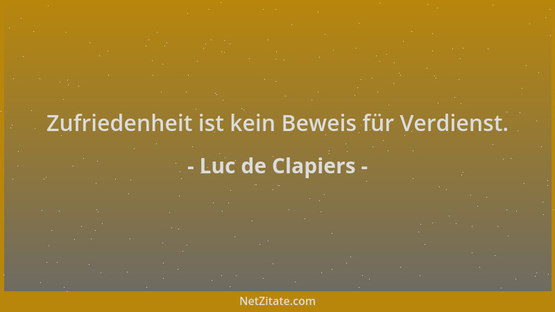 Luc de Clapiers - Zufriedenheit ist kein Beweis für Verdienst....