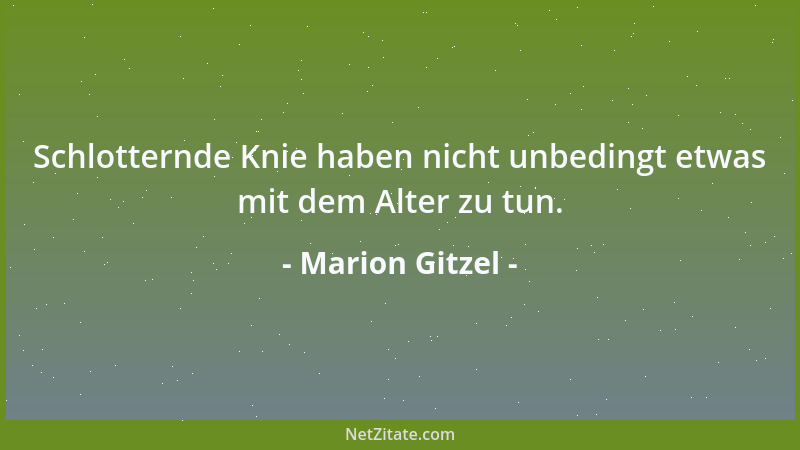 Marion Gitzel - Schlotternde Knie haben nicht unbedingt etwas mit dem Alter zu tun....