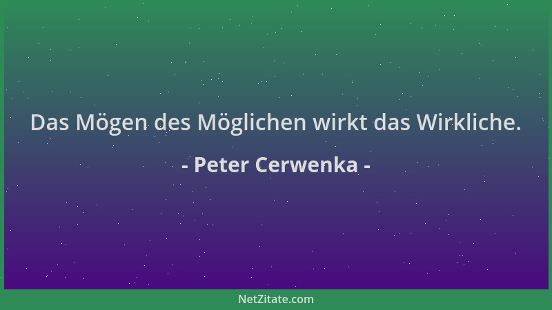 Peter Cerwenka - Das Mögen des Möglichen wirkt das Wirkliche....